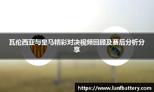 瓦伦西亚与皇马精彩对决视频回顾及赛后分析分享